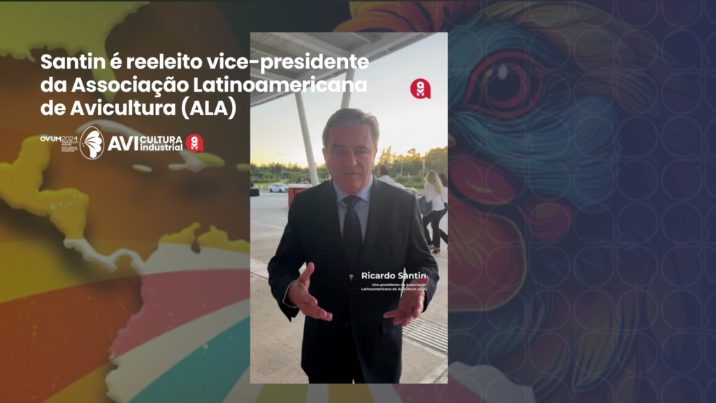 Santin é reeleito vice-presidente da Associação Latinoamericana de Avicultura (ALA)