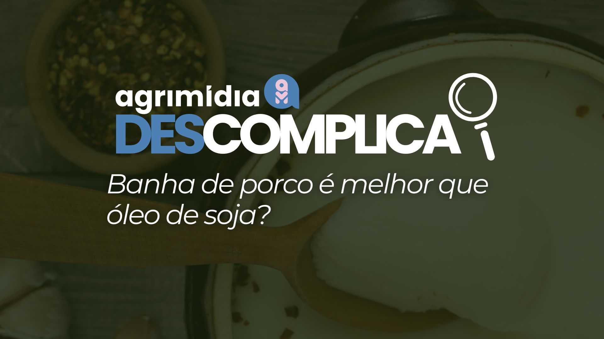 Agrimidia Descomplica: Banha de porco é melhor que óleo de soja? Agrimidia Descomplica: Banha de porco é melhor que óleo de soja?